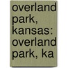 Overland Park, Kansas: Overland Park, Ka by Books Llc