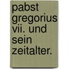 Pabst Gregorius Vii. Und Sein Zeitalter. door August Friedrich Gfrörer
