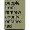 People from Renfrew County, Ontario: Ted by Books Llc