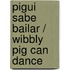 Pigui Sabe Bailar / Wibbly Pig Can Dance