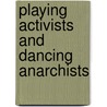 Playing Activists and Dancing Anarchists door Dirk Gindt