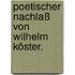 Poetischer Nachlaß von Wilhelm Köster.