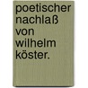 Poetischer Nachlaß von Wilhelm Köster. door Wilhelm Köster