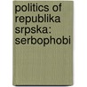 Politics of Republika Srpska: Serbophobi by Books Llc