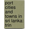 Port Cities and Towns in Sri Lanka: Trin by Books Llc