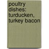 Poultry Dishes: Turducken, Turkey Bacon door Books Llc