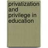 Privatization and Privilege in Education door Geoffrey Walford