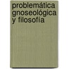 Problemática gnoseológica y filosofía by Theresa Marx