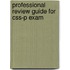 Professional Review Guide For Css-p Exam
