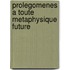 Prolegomenes a Toute Metaphysique Future