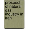 Prospect of Natural Gas Industry in Iran door Hedayat Omidvar