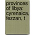 Provinces of Libya: Cyrenaica, Fezzan, T