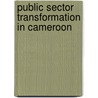 Public Sector Transformation in Cameroon door Emmanuel Innocents Edoun