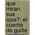 Que Miran Sus Ojos?: El Cuento De Guille