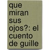 Que Miran Sus Ojos?: El Cuento De Guille by Loti Scagliotti