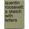 Quentin Roosevelt: A Sketch with Letters by Quentin Roosevelt