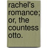 Rachel's Romance; or, the Countess Otto. door J. Fogerty