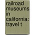 Railroad Museums in California: Travel T