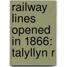 Railway Lines Opened in 1866: Talyllyn R by Books Llc