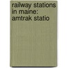 Railway Stations in Maine: Amtrak Statio door Books Llc