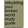Rebuilding Your Broken World Study Guide by Chip Ingram