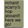 Richard Scarry's Hop Aboard! Here We Go! by Richard Scarry