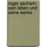 Roger Ascham: Sein Leben Und Seine Werke door Alfred Katterfeld