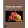 Roman Sites in Lebanon: Tyre, Lebanon, B door Books Llc