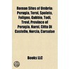 Roman Sites of Umbria: Perugia, Terni, S by Books Llc