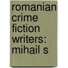 Romanian Crime Fiction Writers: Mihail S by Books Llc
