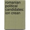 Romanian Political Candidates: Ion Crean by Books Llc