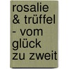 Rosalie & Trüffel - Vom Glück zu zweit by Katja Reider