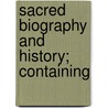 Sacred Biography and History; Containing door General Books
