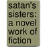 Satan's Sisters: A Novel Work Of Fiction