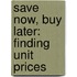 Save Now, Buy Later: Finding Unit Prices