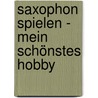 Saxophon spielen - mein schönstes Hobby door Dirko Juchem