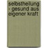 Selbstheilung - gesund aus eigener Kraft