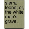 Sierra Leone; or, the White Man's Grave. door George Alexander Banbury