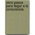 Siete Pasos Para Llegar a la Consciencia