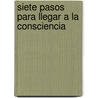 Siete Pasos Para Llegar a la Consciencia by Armando Barraza
