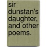 Sir Dunstan's Daughter, and other poems. door Alfred Smythe