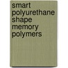 Smart Polyurethane Shape Memory Polymers door Manzoor Ahmad