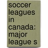Soccer Leagues in Canada: Major League S door Books Llc