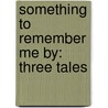 Something to Remember Me by: Three Tales door Saul Bellow