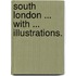 South London ... With ... illustrations.