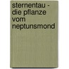 Sternentau - Die Pflanze vom Neptunsmond door Lasswitz Kurd