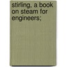 Stirling, a Book on Steam for Engineers; door Stirling Consolidated Boiler Company