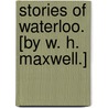 Stories of Waterloo. [By W. H. Maxwell.] by William Hamilton Maxwell