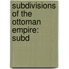 Subdivisions of the Ottoman Empire: Subd door Books Llc