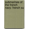 Submarines of the French Navy: French Su by Books Llc